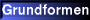 [Grundformen]